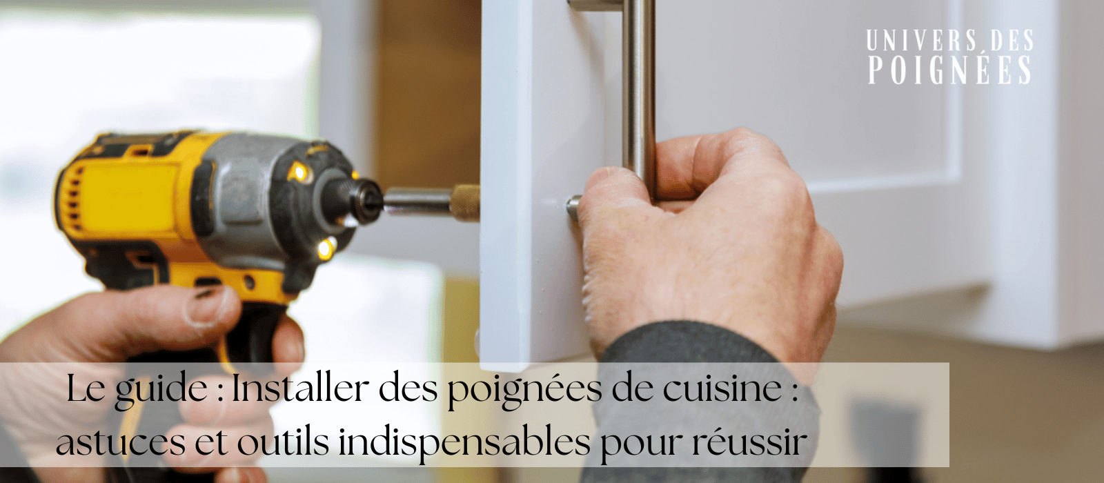 Le guide : Installer des poignées de cuisine : astuces et outils indispensables pour réussir
